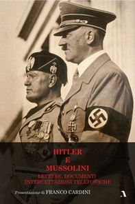 Hitler e Mussolini. Lettere, documenti, intercettazioni telefoniche - Librerie.coop