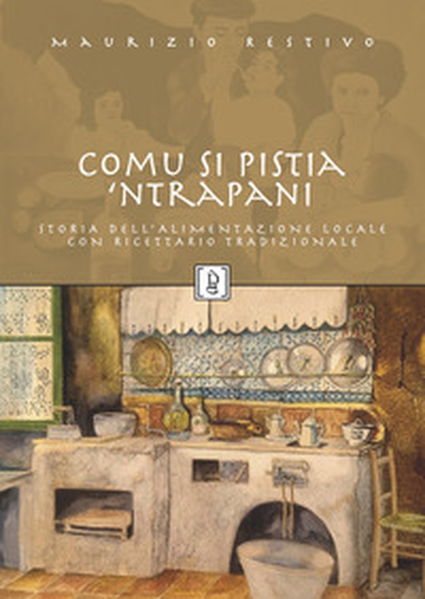 Comu si pistia 'nTrapani. Storia dell'alimentazione locale con ricettario tradizionale - Librerie.coop Comu si pistia 'nTrapani. Storia dell'alimentazione locale con ricettario tradizionale - Librerie.coop
