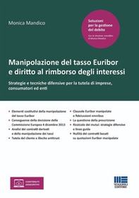 Manipolazione del tasso Euribor e diritto al rimborso degli interessi. Strategie e tecniche difensive per la tutela di imprese, consumatori ed enti - Librerie.coop