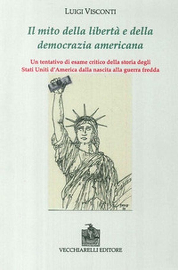 Il mito della libertà e della democrazia americana. Un tentativo di esame critico della storia degli Stati Uniti dalla nascita alla guerra fredda - Librerie.coop Il mito della libertà e della democrazia americana. Un tentativo di esame critico della storia degli Stati Uniti dalla nascita alla guerra fredda - Librerie.coop