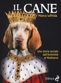 Il cane. Una storia sociale dall'Antichità al Medioevo - Librerie.coop