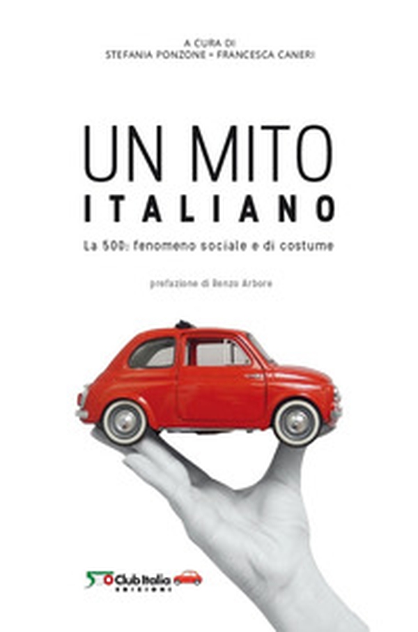 Un mito italiano. La 500: fenomeno sociale e di costume - Librerie.coop Un mito italiano. La 500: fenomeno sociale e di costume - Librerie.coop