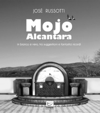 Mojo Alcantara. In bianco e nero, tra suggestioni e fantastici ricordi - Librerie.coop Mojo Alcantara. In bianco e nero, tra suggestioni e fantastici ricordi - Librerie.coop