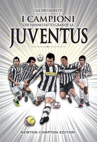 I campioni che hanno fatto grande la Juventus - Librerie.coop