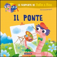 Il ponte. Le scoperte di Bebo e Bice - Librerie.coop