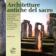 Architetture antiche del sacro. Rilievi radioestesici, rabdomantici, geobiologici di menhir-dolmen e dei siti di Stonehenge, Avebury, Carnac e Chartres - Librerie.coop