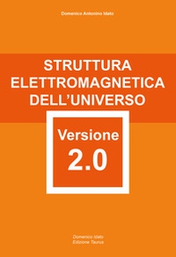 Struttura elettromagnetica dell'Universo versione 2.0. attentamente elaborata e riformata con rigore scientifico - Librerie.coop