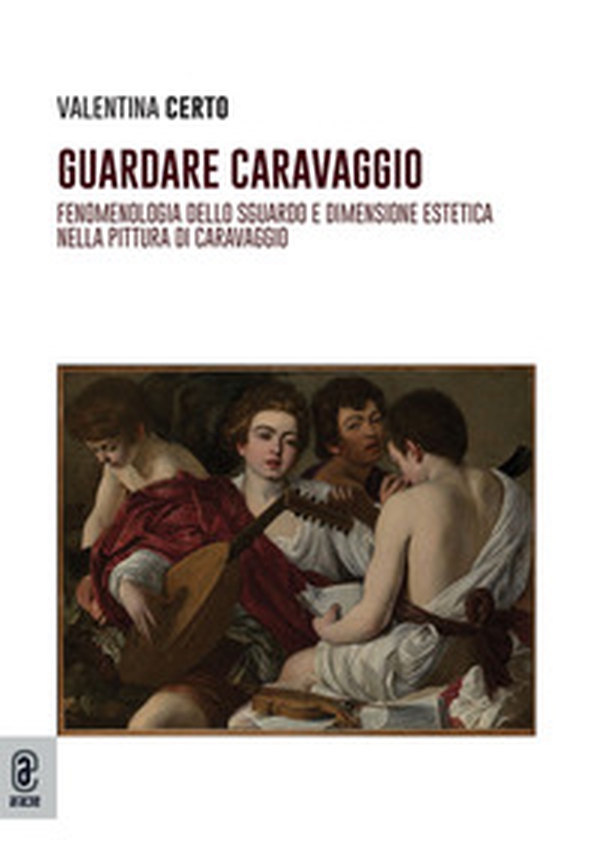 Guardare Caravaggio. Fenomenologia dello sguardo e dimensione estetica nella pittura di Caravaggio - Librerie.coop