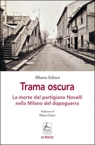 Trama oscura. La morte del partigiano Novelli nella Milano del dopoguerra - Librerie.coop Trama oscura. La morte del partigiano Novelli nella Milano del dopoguerra - Librerie.coop