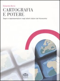 Cartografia e potere. Segni e rappresentazioni negli atlanti italiani del Novecento - Librerie.coop