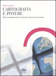 Cartografia e potere. Segni e rappresentazioni negli atlanti italiani del Novecento - Librerie.coop