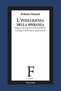 L'intelligenza della speranza. Saggio sul pensiero di Ernst Bloch e il futuro delle nuove generazioni - Librerie.coop