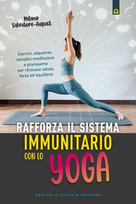 Rafforza il sistema immunitario con lo yoga. Esercizi, sequenze, semplici meditazioni e pranayama per ritrovare salute, forza ed equilibrio - Librerie.coop