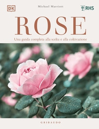 Rose. Una guida completa alla scelta e alla coltivazione - Librerie.coop