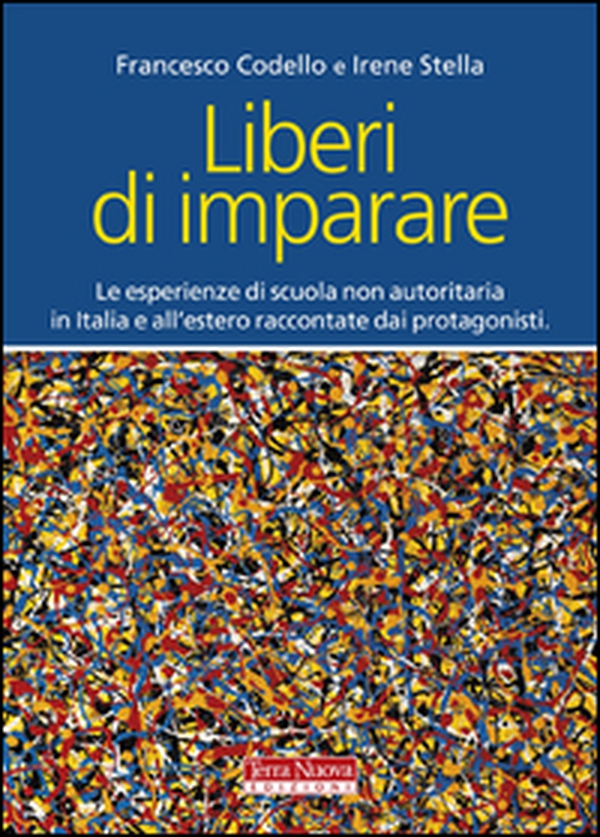 Liberi di imparare. L'esperienza di scuola non autoritaria in Italia e all'estero raccontate dai protagonisti - Librerie.coop Liberi di imparare. L'esperienza di scuola non autoritaria in Italia e all'estero raccontate dai protagonisti - Librerie.coop