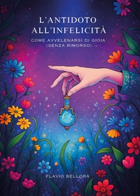 L'antitodo all'infelicità. Come avvelenarsi di gioia (senza rimorso) - Librerie.coop