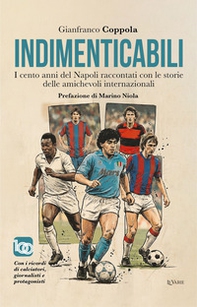 Indimenticabili. I cento anni del Napoli raccontati con le storie delle sue amichevoli internazionali - Librerie.coop