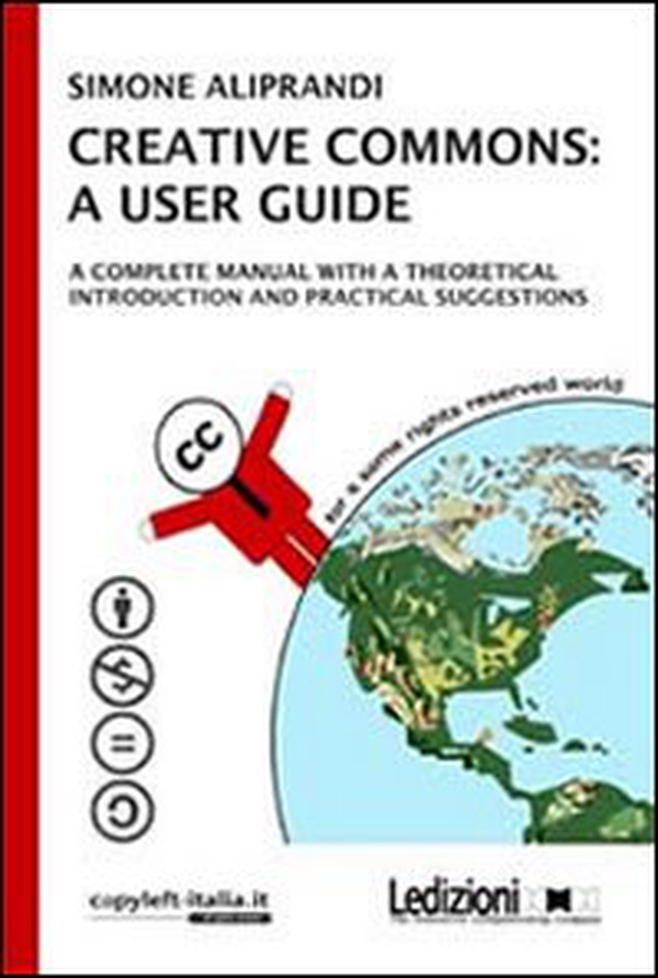 Creative commons: a user guide. A complete manual with a theoretical introduction and practical suggestions - Librerie.coop Creative commons: a user guide. A complete manual with a theoretical introduction and practical suggestions - Librerie.coop