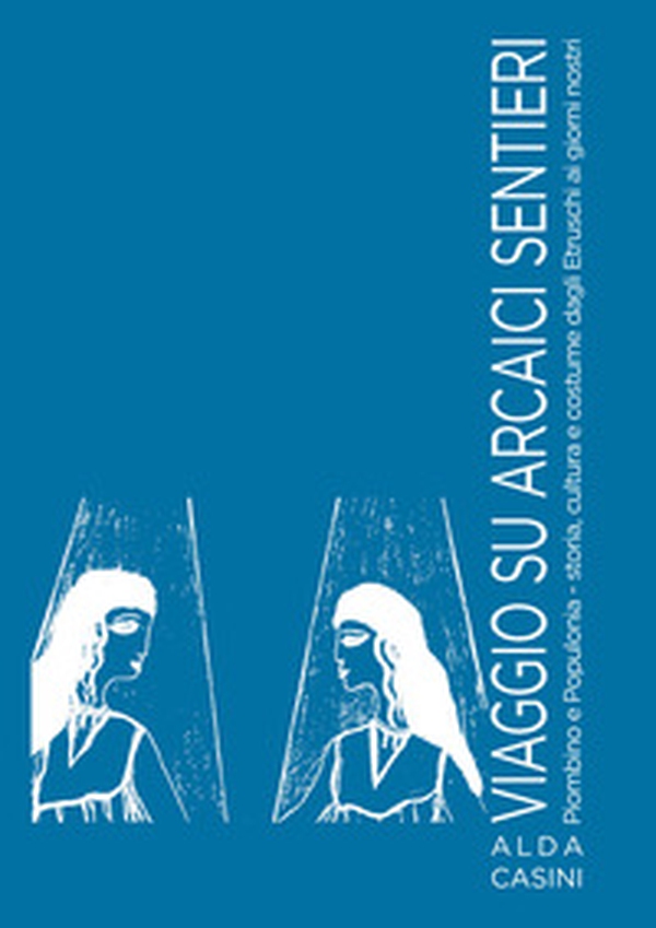 Viaggio su arcaici sentieri. Piombino e Populonia. Storia, cultura e costume dagli Etruschi ai giorni nostri - Librerie.coop Viaggio su arcaici sentieri. Piombino e Populonia. Storia, cultura e costume dagli Etruschi ai giorni nostri - Librerie.coop