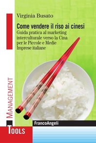 Come vendere il riso ai cinesi. Guida pratica al marketing interculturale verso la Cina per le Piccole e Medie Imprese italiane - Librerie.coop