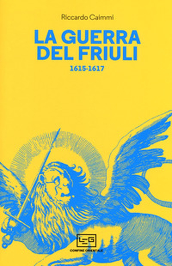 La guerra del Friuli 1615-1617 - Librerie.coop La guerra del Friuli 1615-1617 - Librerie.coop