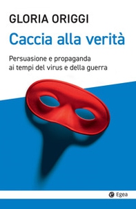 Caccia alla verità. Persuasione e propaganda ai tempi del virus e della guerra - Librerie.coop