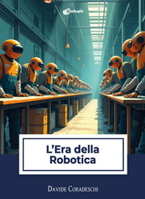 L'era della robotica - Librerie.coop L'era della robotica - Librerie.coop