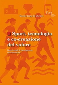 Sport, tecnologia e co-creazione del valore. Nuovi modelli di coinvolgimento del consumatore - Librerie.coop