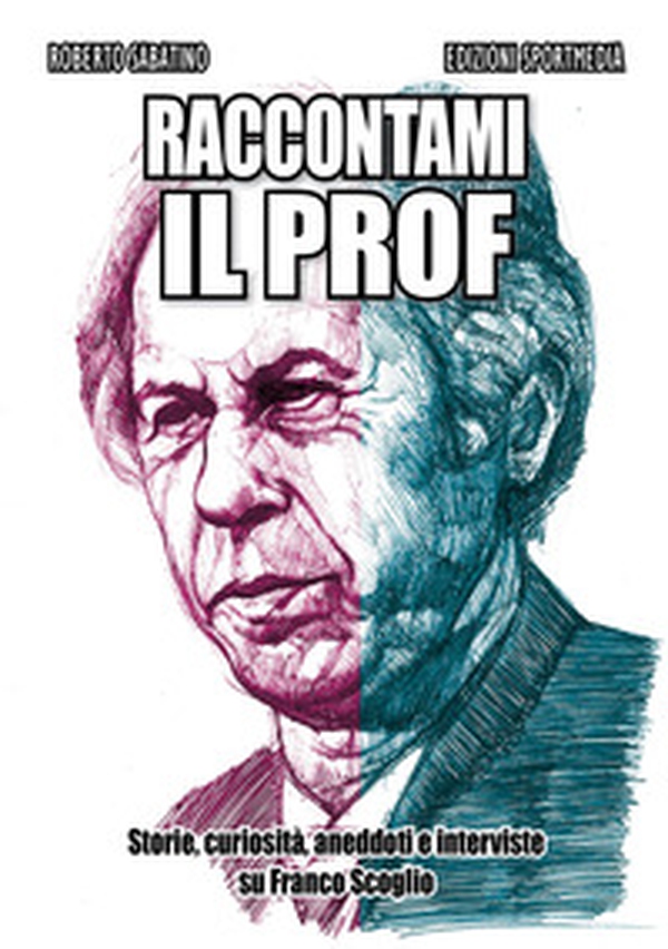 Raccontami il Prof. Storie, curiosità, aneddoti e interviste su Franco Scoglio - Librerie.coop Raccontami il Prof. Storie, curiosità, aneddoti e interviste su Franco Scoglio - Librerie.coop