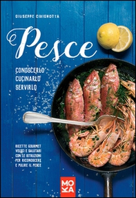 Pesce. Conoscerlo, cucinarlo, servirlo. Ricette gourmet veloci e salutari con le istruzioni per riconoscere e pulire il pesce - Librerie.coop