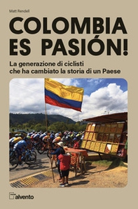 Colombia es pasión! La generazione di ciclisti che ha cambiato la storia di un Paese - Librerie.coop