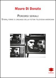 Percorsi seriali. Storia, forme e linguaggi della fiction televisiva americana - Librerie.coop
