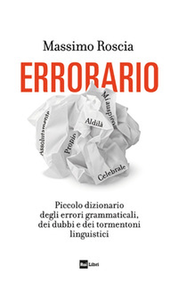 Errorario. Piccolo dizionario degli errori grammaticali, dei dubbi e dei tormentoni linguistici - Librerie.coop Errorario. Piccolo dizionario degli errori grammaticali, dei dubbi e dei tormentoni linguistici - Librerie.coop