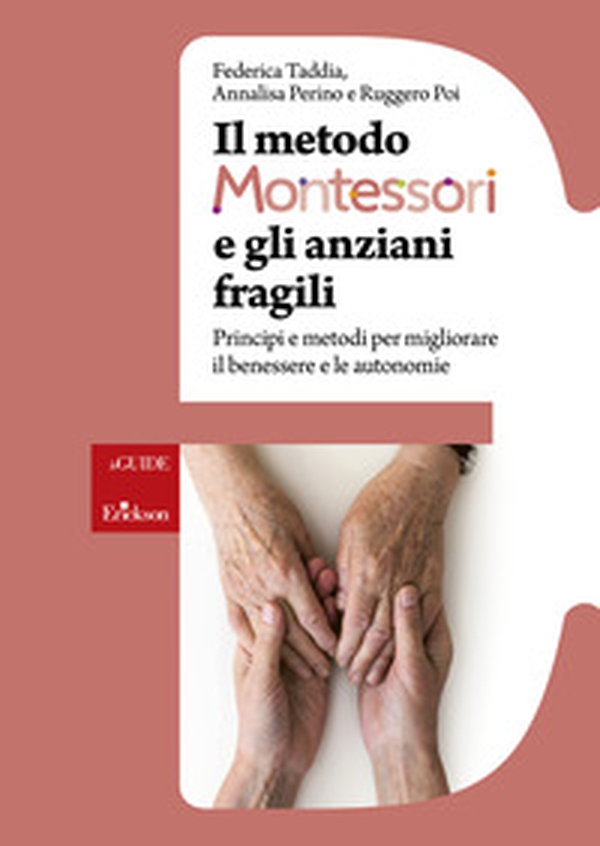 Il metodo Montessori e gli anziani fragili. Principi e metodi per migliorare il benessere e le autonomie - Librerie.coop Il metodo Montessori e gli anziani fragili. Principi e metodi per migliorare il benessere e le autonomie - Librerie.coop