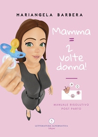 Mamma = 2 volte donna!. Manuale risolutivo post parto - Librerie.coop