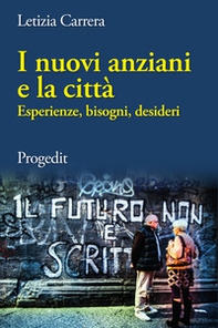 I nuovi anziani e la città. Esperienze, bisogni, desideri - Librerie.coop I nuovi anziani e la città. Esperienze, bisogni, desideri - Librerie.coop