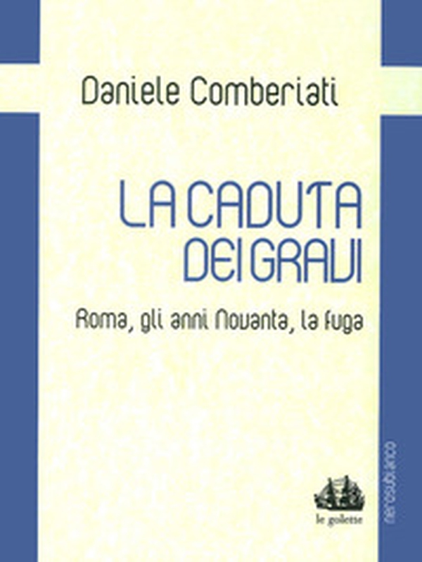 La caduta dei gravi. Roma, gli anni Novanta, la fuga - Librerie.coop La caduta dei gravi. Roma, gli anni Novanta, la fuga - Librerie.coop