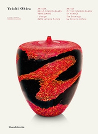 Yoichi Ohira. Artista dello Studio Glass Veneziano. I disegni della Vetreria Anfora. Ediz. italiana e inglese - Librerie.coop