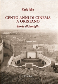 Cento anni di cinema a Oristano. Storie di famiglia - Librerie.coop