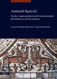 Animali figurati. Teoria e rappresentazione del mondo animale dal Medioevo all'Età moderna - Librerie.coop