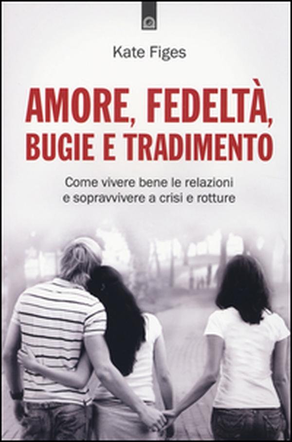 Amore, fedeltà, bugie e tradimento. Come vivere bene le relazioni e sopravvivere a crisi e rotture - Librerie.coop Amore, fedeltà, bugie e tradimento. Come vivere bene le relazioni e sopravvivere a crisi e rotture - Librerie.coop