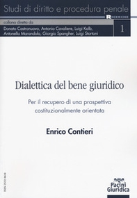 Dialettica del bene giuridico. Per una prospettiva costituzionalmente orientata di rilancio - Librerie.coop