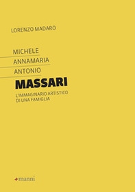 Michele Annamaria Antonio Massari. L'immaginario artistico di una famiglia - Librerie.coop