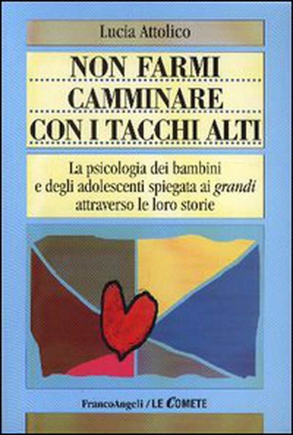 Non farmi camminare con i tacchi alti. La psicologia dei bambini e degli adolescenti spiegata ai «grandi» attraverso le loro storie - Librerie.coop