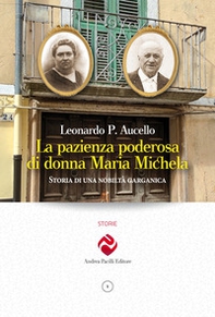 La pazienza poderosa di donna Maria Michela. Storia di una nobiltà garganica - Librerie.coop