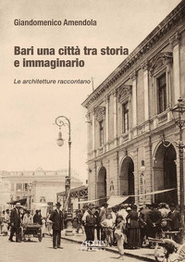 Bari una città tra storia e immaginario. Le architetture raccontano - Librerie.coop Bari una città tra storia e immaginario. Le architetture raccontano - Librerie.coop