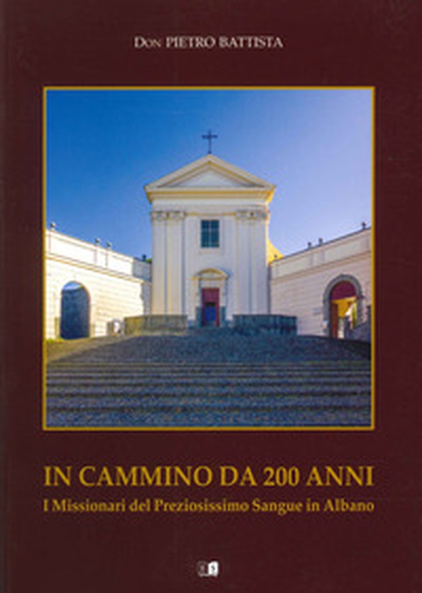 In cammino da 200 anni. I missionari del Preziosissimo Sangue in Albano - Librerie.coop