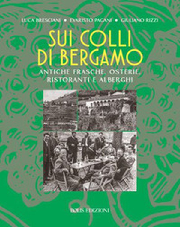 Sui colli di Bergamo. Frasche, osterie, ristoranti e alberghi - Librerie.coop Sui colli di Bergamo. Frasche, osterie, ristoranti e alberghi - Librerie.coop