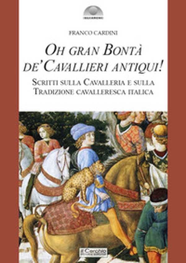 Oh gran bontà de' cavallieri antiqui! Scritti sulla Cavalleria e sulla Tradizione cavalleresca italica - Librerie.coop Oh gran bontà de' cavallieri antiqui! Scritti sulla Cavalleria e sulla Tradizione cavalleresca italica - Librerie.coop