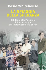 La spiaggia della speranza. Dall'Italia alla Palestina: il lungo viaggio dei sopravvissuti alla Shoah - Librerie.coop